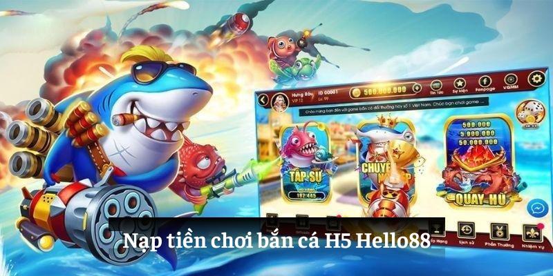 Nạp tiền chơi bắn cá H5 Hello88