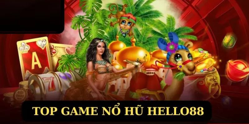 Top 5 game nổ hũ rút tiền mặt chất lượng tại trang Hello88